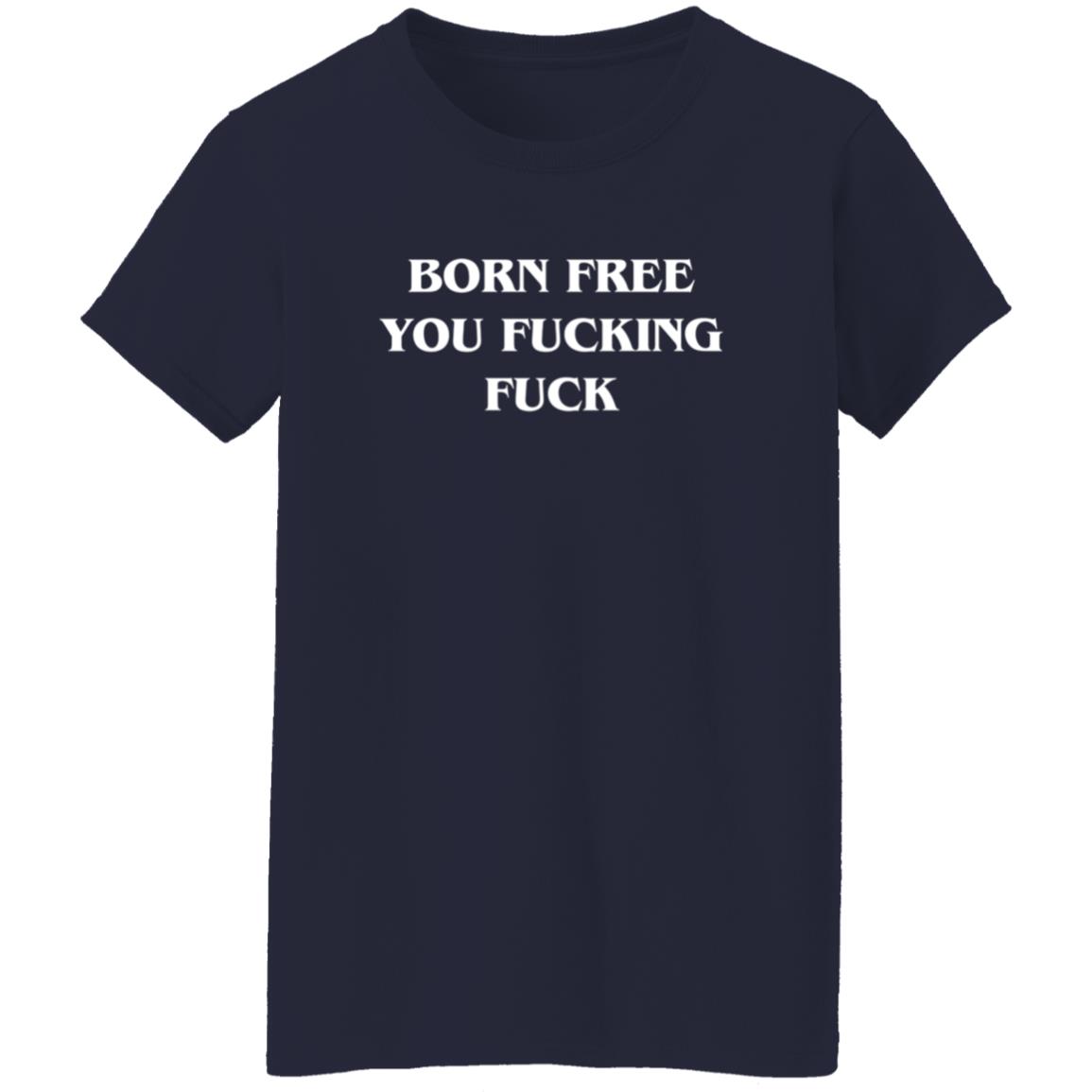 Alex O'Neill Born Free You Fucking Fuck Shirt Alex O'Neill Born Free You Fucking Fuck Shirt