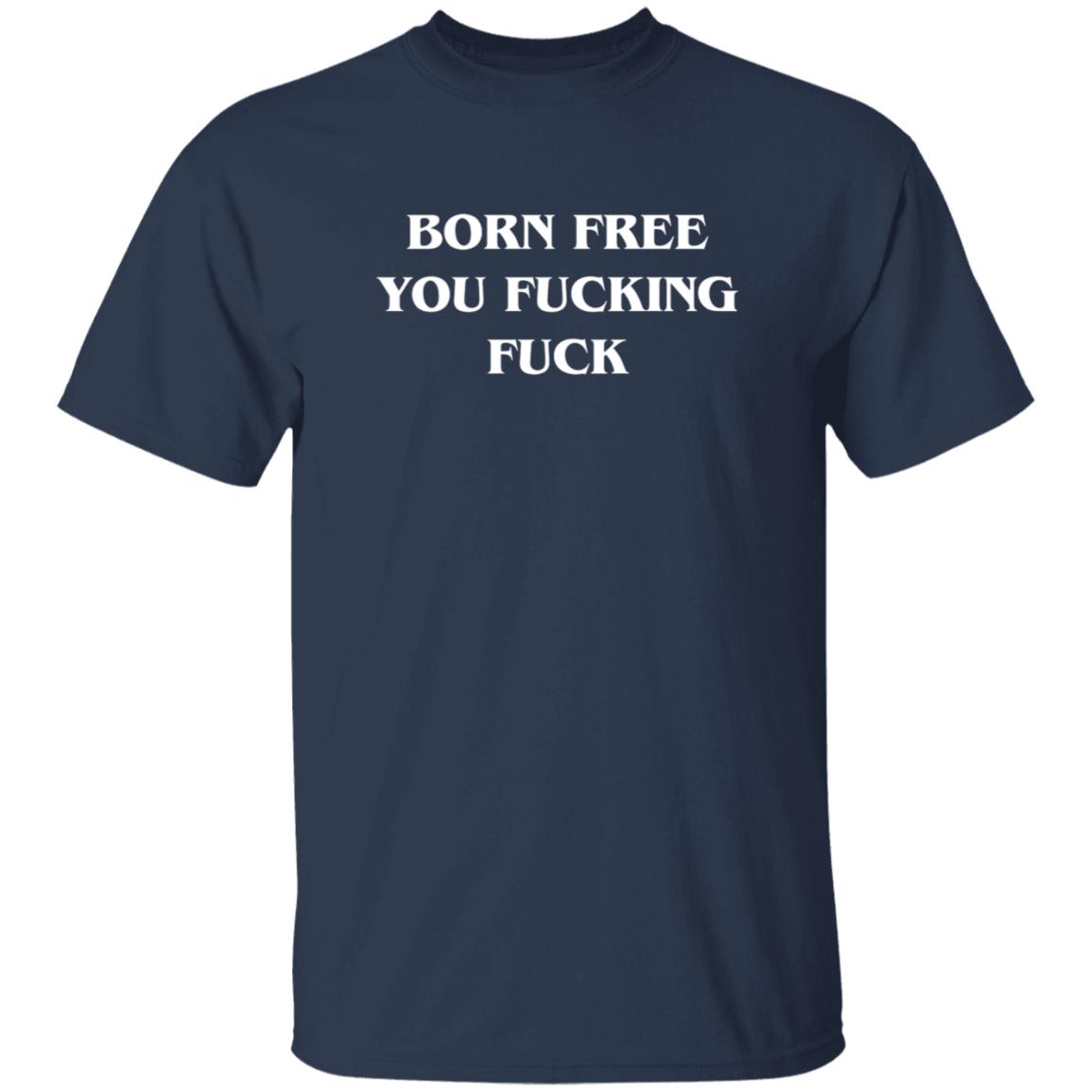 Alex O'Neill Born Free You Fucking Fuck Shirt Alex O'Neill Born Free You Fucking Fuck Shirt