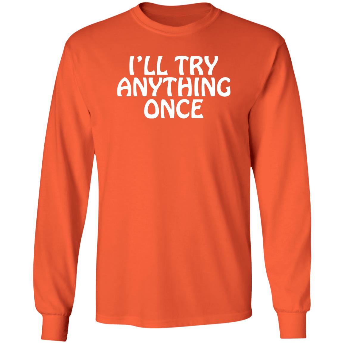 I'll Try Anything Once T Shirt I'll Try Anything Once T Shirt
