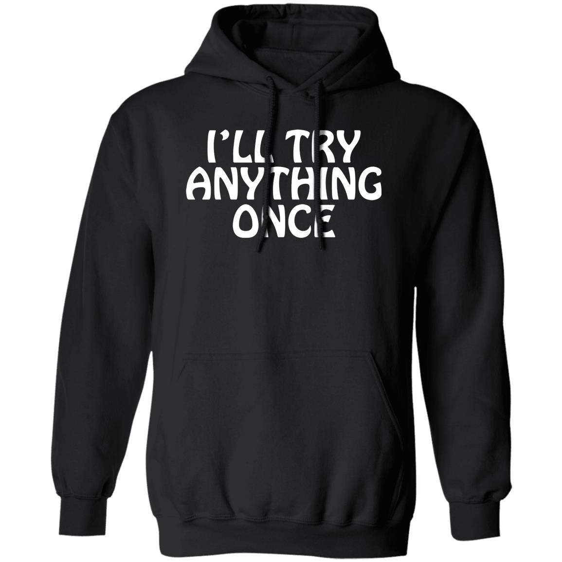 I'll Try Anything Once T Shirt I'll Try Anything Once T Shirt