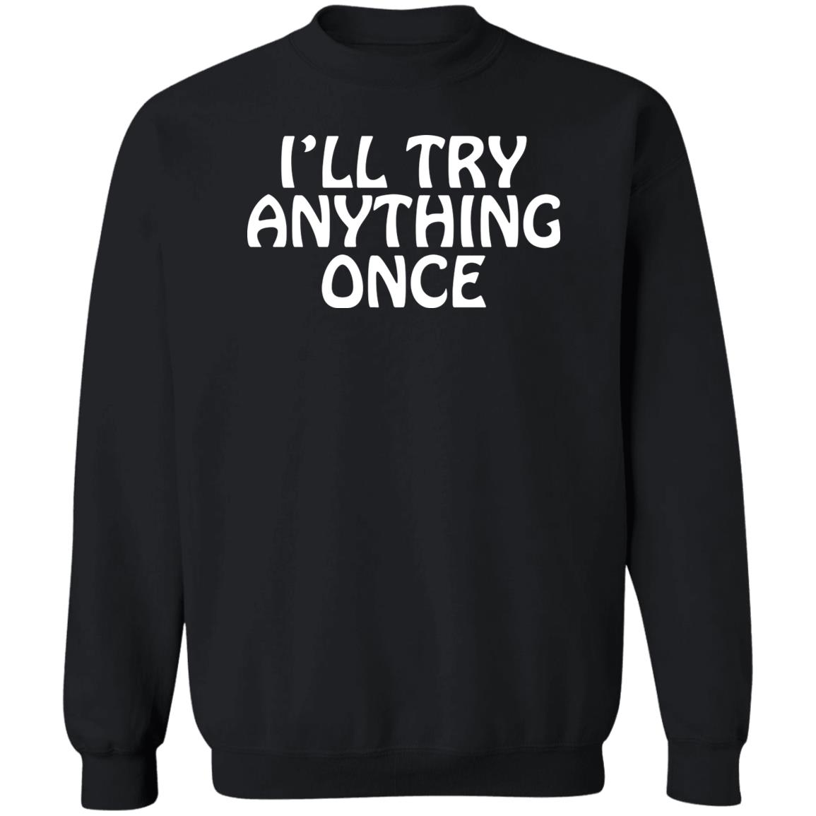 I'll Try Anything Once T Shirt I'll Try Anything Once T Shirt