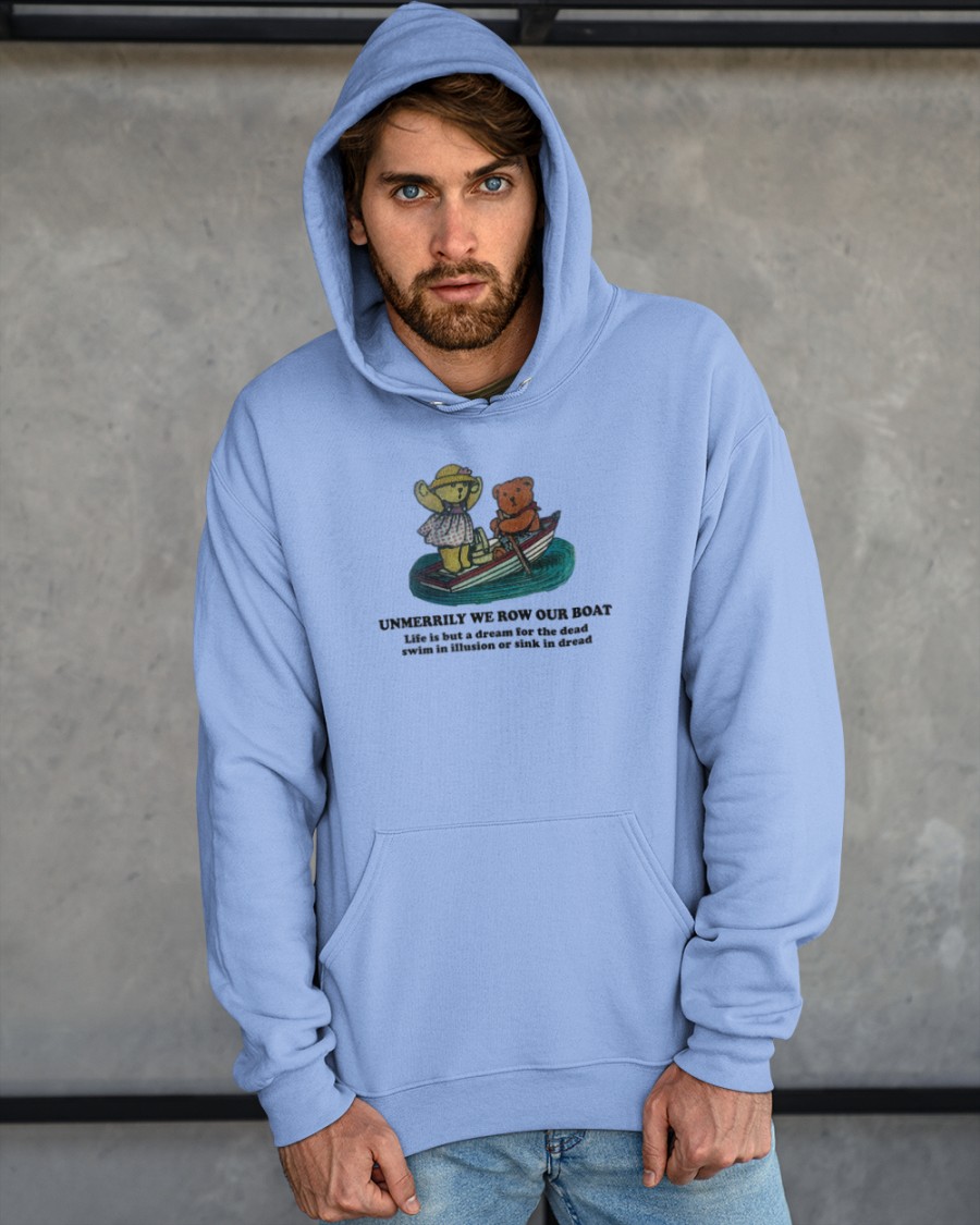 Unmerrily We Row Our Boat Life Is But A Dream For The Dead Swim In Illusion Or Sink In Dread Hoodie Poorly Translated Shirts